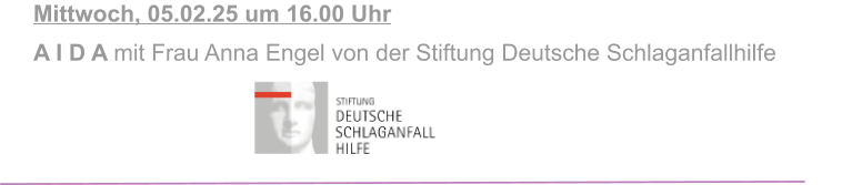 Mittwoch, 05.02.25 um 16.00 Uhr  A I D A mit Frau Anna Engel von der Stiftung Deutsche Schlaganfallhilfe