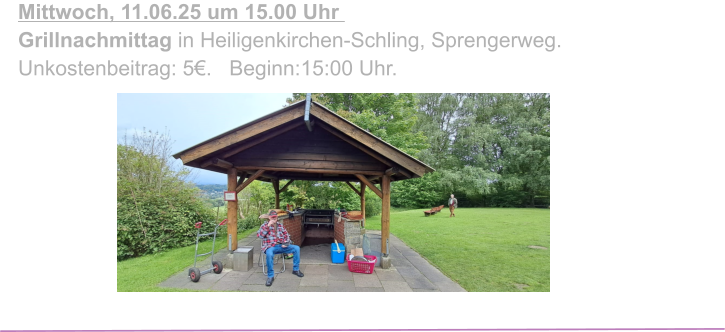 Mittwoch, 11.06.25 um 15.00 Uhr                                                    Grillnachmittag in Heiligenkirchen-Schling, Sprengerweg. Unkostenbeitrag: 5€.   Beginn:15:00 Uhr.