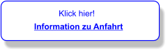 Klick hier!          Information zu Anfahrt