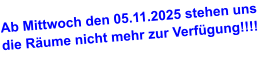 Ab Mittwoch den 05.11.2025 stehen uns die Räume nicht mehr zur Verfügung!!!!