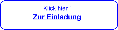 Klick hier ! Zur Einladung